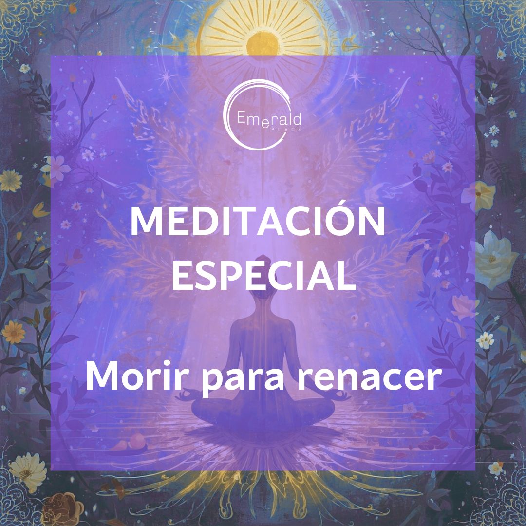 MEDITACIÓN ESPECIAL MORIR PARA RENACER 22 DE DICIEMBRE EN EMERALD PLACE MONT-ROIG DEL CAMP DE LA MANO DE M ROCA GUERRI